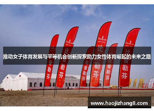 推动女子体育发展与平等机会创新探索助力女性体育崛起的未来之路
