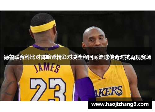 德鲁联赛科比对阵哈登精彩对决全程回顾篮球传奇对抗再现赛场